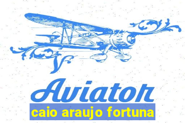 caio araujo fortuna